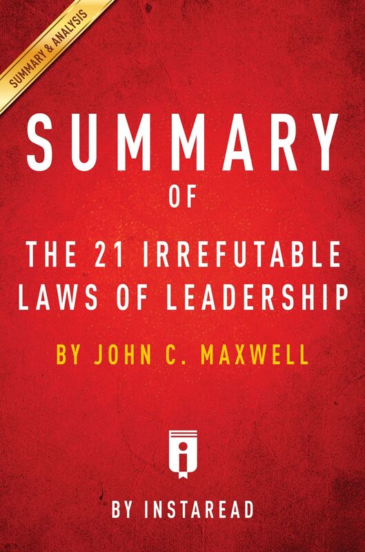 The 21 Irrefutable Laws of Leadership by John C. Maxwell Key Takeaways, Analysis & Review