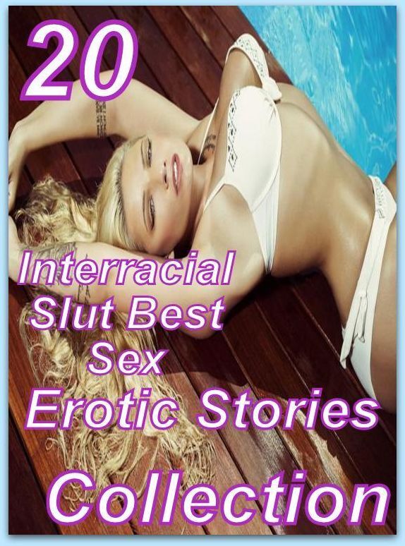 Best Sex: 20 Interracial Slut Best Sex Erotic Stories Collection ( sex, porn, fetish, bondage, oral, anal, ebony, domination, erotic sex stories, adult, xxx, shemale, voyeur, erotic, blowjob )