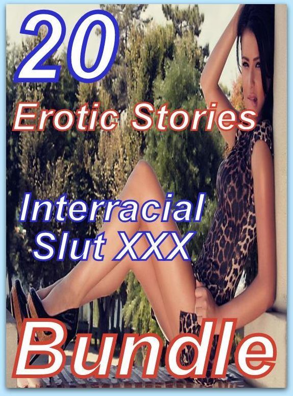 XXX: 20 Interracial Slut XXX Erotic Stories Bundle ( sex, porn, fetish, bondage, oral, anal, ebony, domination, erotic sex stories, adult, xxx, shemale, voyeur, erotic, blowjob )