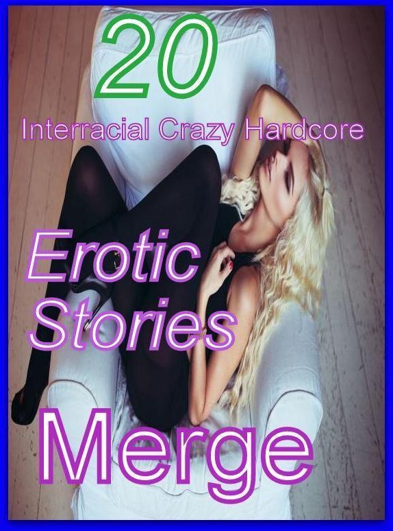 Erotic Stories: 20 Interracial Crazy Hardcore Erotic Stories Collection ( sex, porn, fetish, bondage, oral, anal, ebony, domination, erotic sex stories, adult, xxx, shemale, voyeur, erotic, blowjob )