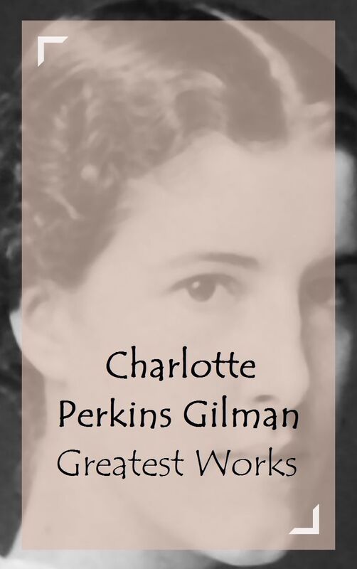 Charlotte Perkins Gilman - Greatest Works