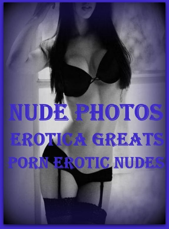 Nude Photos: Erotica Greats Porn Erotic Nudes ( Erotic Photography Lesbian, She-male, Gay, Fetish, Bondage, Sex, Erotic, Erotica, Hentai, Nude )