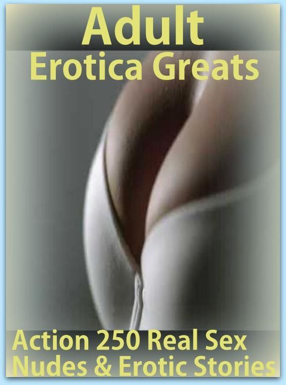 Adult: Erotica Greats Action 250 Real Sex Nudes & Erotic Stories ( Erotic Photography Lesbian, She-male, Gay, Fetish, Bondage, Sex, Erotic, Erotica, Hentai, Nude )