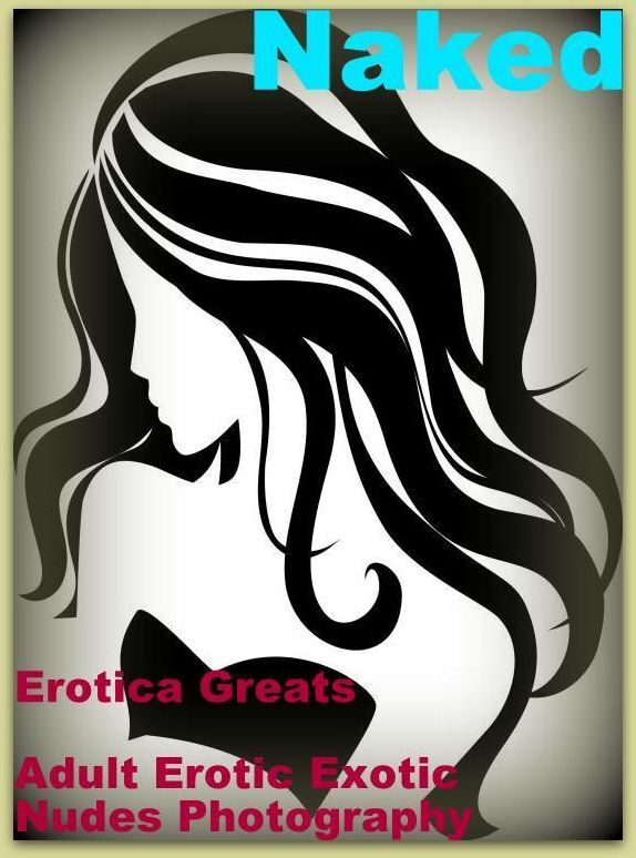 Naked: Erotica Greats Adult Erotic Exotic Nudes Photography ( Erotic Photography Lesbian, She-male, Gay, Fetish, Bondage, Sex, Erotic, Erotica, Hentai, Nude )