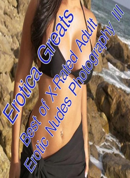Oral: Erotica Greats Best of "X-Rated Adult Erotic Nudes Photography III" ( Erotic Photography Lesbian, She-male, Gay, Fetish, Bondage, Sex, Erotic, Erotica, Hentai, Nude )