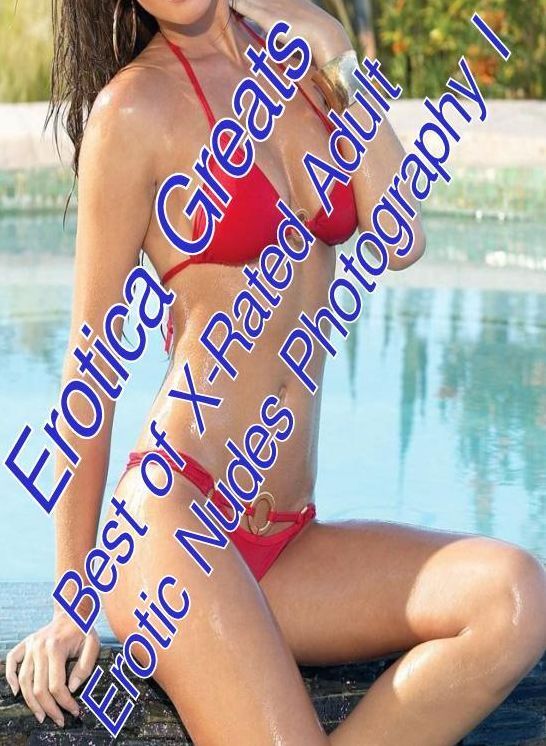 Sex: Erotica Greats Best of "X-Rated Adult Erotic Nudes Photography I" ( Erotic Photography, Naked Adult Nudes, Breast, Domination, Bare Ass, Hentai, XXX, Adult Sex, Teen )