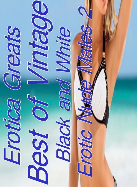 Nude Sex: Erotica Greats Best of "Vintage Black and White Erotic Nude Males 2" ( Erotic Photography, Naked Adult Nudes, Breast, Domination, Bare Ass, Hentai, XXX, Adult Sex, Teen )