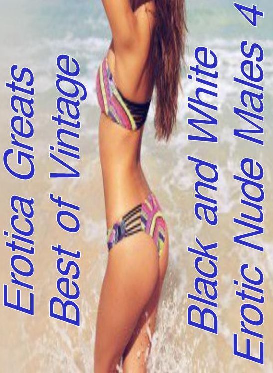 Erotic: Erotica Greats Best of "Vintage Black and White Erotic Nude Males 4" ( Erotic Photography, Erotic Stories, Nude Photos, Sex, Erotic, Adult, Domination, Hentai, Naked, Fetish )