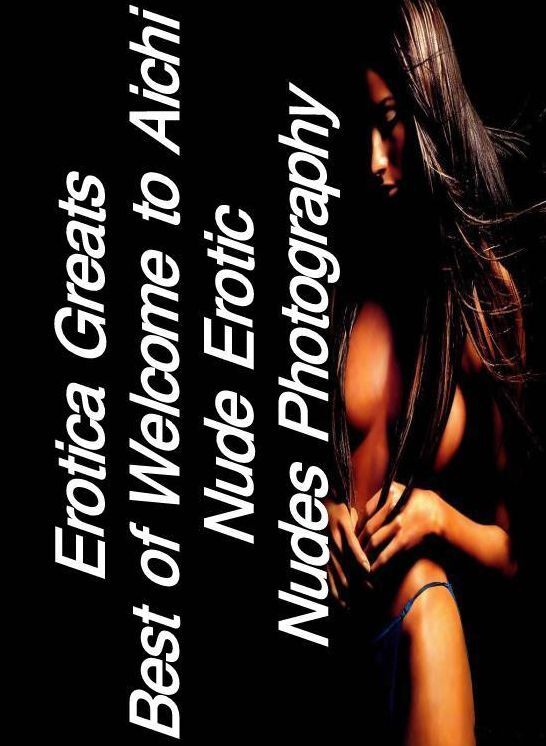 Naked: Erotica Greats Best of "Welcome to Aichi Nude Erotic Nudes Photography" ( Erotic Photography, Erotic Stories, Nude Photos, Sex, Erotic, Adult, Domination, Hentai, Naked, Fetish )