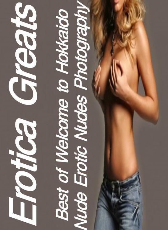 Domination: Erotica Greats Best of "Welcome to Hokkaido Nude Erotic Nudes Photography" ( Erotic Photography, Naked Adult Nudes, Breast, Domination, Bare Ass, Hentai, XXX, Adult Sex, Teen )