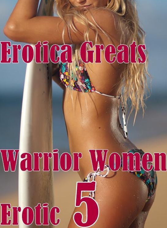 Erotic: Erotica Greats Warrior Women Erotic 5 ( Erotic Photography, Erotic Stories, Nude Photos, Sex, Erotic, Adult, Domination, Hentai, Naked, Fetish )