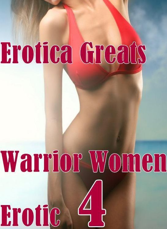Erotica: Erotica Greats Warrior Women Erotic 4 ( Erotic Photography Lesbian, She-male, Gay, Fetish, Bondage, Sex, Erotic, Erotica, Hentai, Nude )