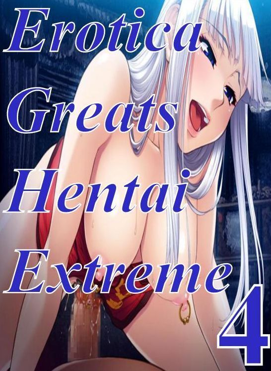 Hentai: Erotica Greats Hentai Extreme 4 ( Erotic Photography, Naked Adult Nudes, Breast, Domination, Bare Ass, Hentai, XXX, Adult Sex, Teen )