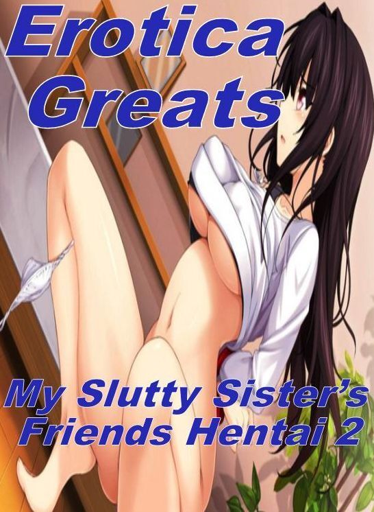 Hentai: Erotica Greats My Slutty Sisters Friends Hentai 2 ( Erotic Photography Lesbian, She-male, Gay, Fetish, Bondage, Sex, Erotic, Erotica, Hentai, Nude )