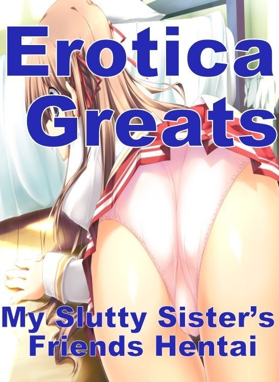 Hentai: Erotica Greats My Slutty Sisters Friends Hentai ( Erotic Photography, Naked Adult Nudes, Breast, Domination, Bare Ass, Hentai, XXX, Adult Sex, Teen )