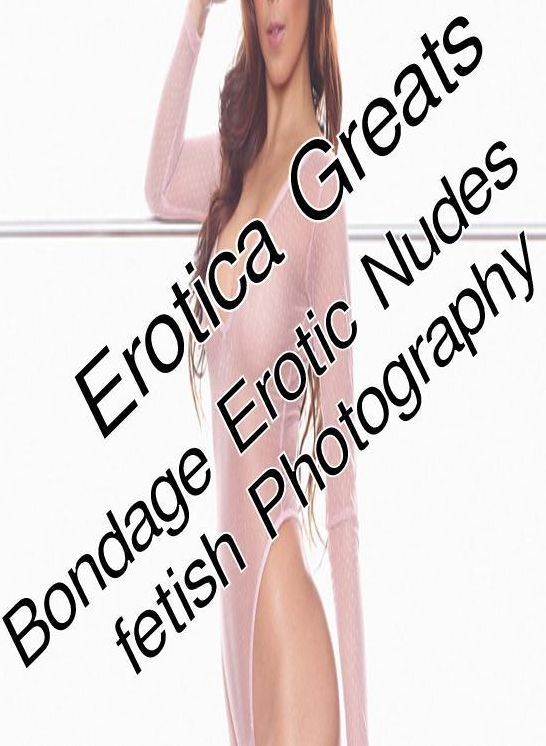 Fetish: Erotica Greats Bondage Erotic Nudes fetish Photography ( Erotic Photography, Naked Adult Nudes, Breast, Domination, Bare Ass, Hentai, XXX, Adult Sex, Teen )