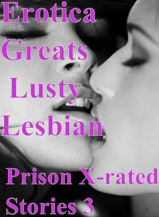 Lesbian: Erotica Greats Lusty Lesbian Prison X-rated Stories 3 ( Erotic Photography, Erotic Stories, Nude Photos, Sex, Erotic, Adult, Domination, Hentai, Naked, Fetish )
