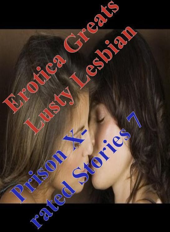 Lesbian: Erotica Greats Lusty Lesbian Prison X-rated Stories 7 ( Erotic Photography, Naked Adult Nudes, Breast, Domination, Bare Ass, Hentai, XXX, Adult Sex, Teen )