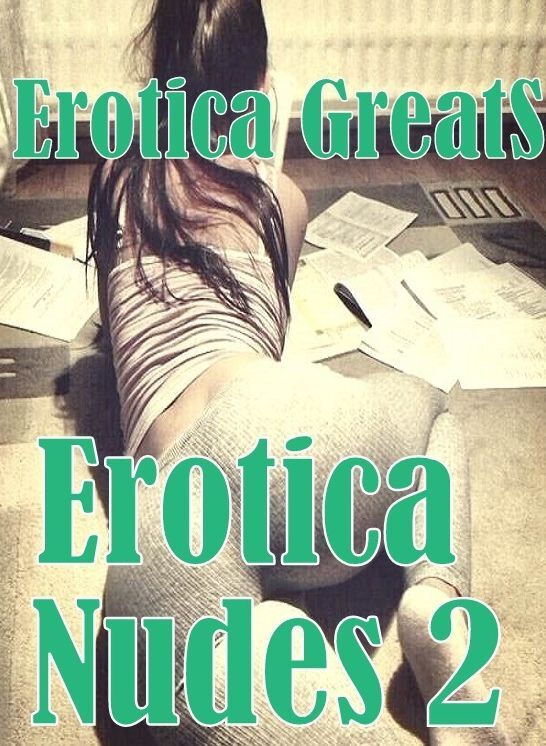 Erotica: Erotica Greats Erotica Nudes 2 ( Erotic Photography Lesbian, She-male, Gay, Fetish, Bondage, Sex, Erotic, Erotica, Hentai, Nude )