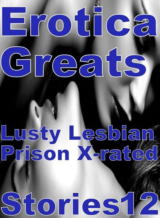 Lesbian: Erotica Greats Lusty Lesbian Prison X-rated Stories 12 ( Erotic Photography, Erotic Stories, Nude Photos, Sex, Erotic, Adult, Domination, Hentai, Naked, Fetish )