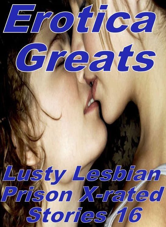 Lesbian: Erotica Greats Lusty Lesbian Prison X-rated Stories 16 ( Erotic Photography, Naked Adult Nudes, Breast, Domination, Bare Ass, Hentai, XXX, Adult Sex, Teen )