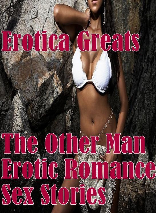 Adult Sex: Erotica Greats The Other Man Erotic Romance Sex Stories ( Erotic Photography, Naked Adult Nudes, Breast, Domination, Bare Ass, Hentai, XXX, Adult Sex, Teen )