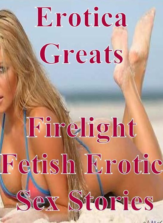 Domination: Erotica Greats Firelight Fetish Erotic Sex Stories ( Erotic Photography, Erotic Stories, Nude Photos, Sex, Erotic, Adult, Domination, Hentai, Naked, Fetish )