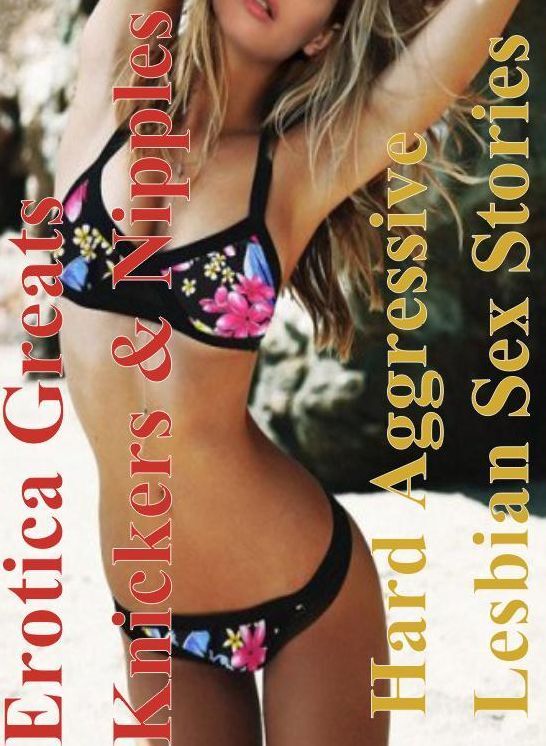 Confession: Erotica Greats Knickers & Nipples Hard Aggressive Lesbian Sex Stories ( Erotic Photography Lesbian, She-male, Gay, Fetish, Bondage, Sex, Erotic, Erotica, Hentai, Nude )