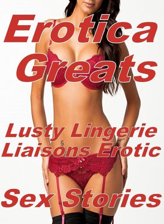 Bondage: Erotica Greats Lusty Lingerie Liaisons Erotic Sex Stories ( Erotic Photography, Erotic Stories, Nude Photos, Sex, Erotic, Adult, Domination, Hentai, Naked, Fetish )