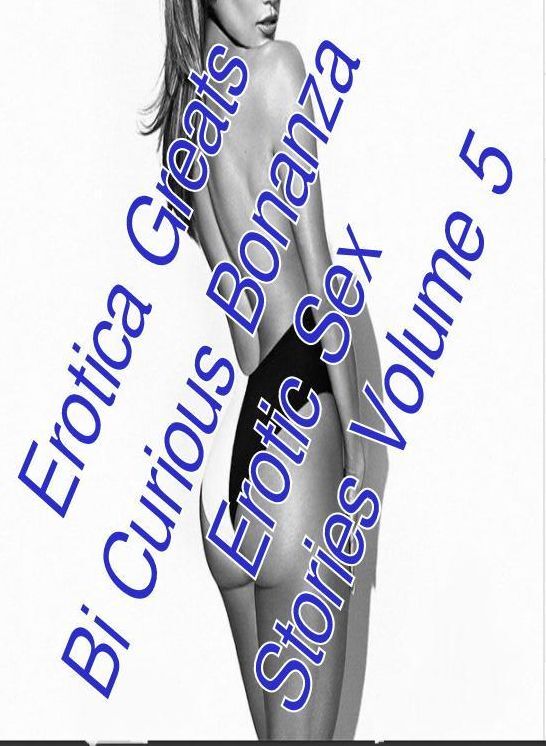 Teen: Erotica Greats Bi Curious Bonanza Erotic Sex Stories Volume 5 ( Erotic Photography Lesbian, She-male, Gay, Fetish, Bondage, Sex, Erotic, Erotica, Hentai, Nude )