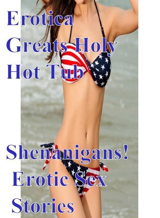 Adult Sex: Erotica Greats Holy Hot Tub Shenanigans! Erotic Sex Stories ( Erotic Photography Lesbian, She-male, Gay, Fetish, Bondage, Sex, Erotic, Erotica, Hentai, Nude )