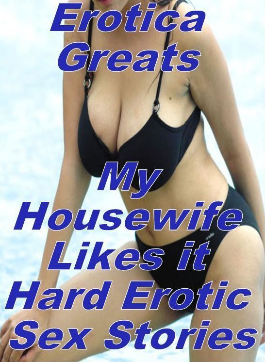 Bondage: Erotica Greats My Housewife Likes it Hard Erotic Sex Stories ( Erotic Photography Lesbian, She-male, Gay, Fetish, Bondage, Sex, Erotic, Erotica, Hentai, Nude )