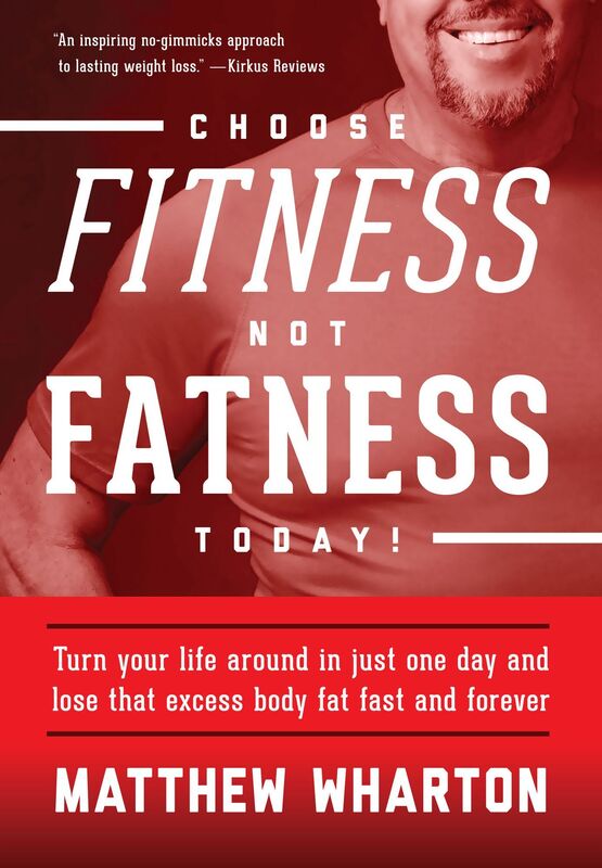 Choose Fitness Not Fatness Today!: Turn your life around in just one day and lose that excess body fat forever!