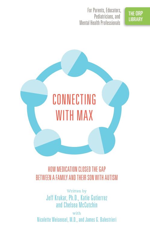 Connecting with Max: How Medication Closed the Gap between a Family and Their Son with Autism (The ORP Library)