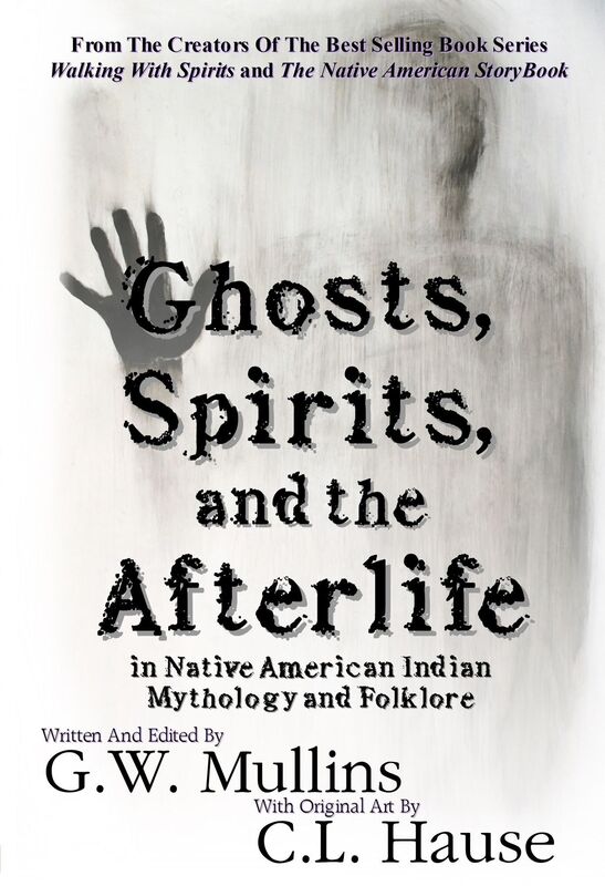 Ghosts, Spirits And The Afterlife In Native American Indian Mythology And Folklore