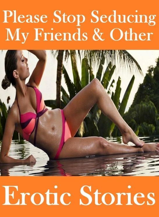 xxx:	Built to Fuck XXX Threesome Sinful Please Stop Seducing My Friends & Other Erotic Stories ( sex, porn, fetish, bondage, oral, anal, ebony, hentai, domination, erotic photography, erotic sex stories, adult, xxx, shemale, voyeur, erotic, blowjob )