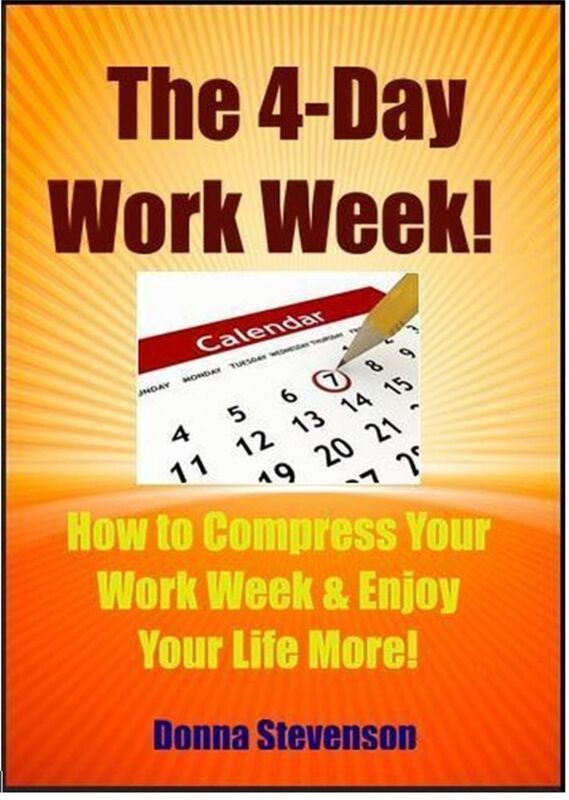 The 4 Day Work Week: How To Compress Your Work Week and Enjoy Your Life More!