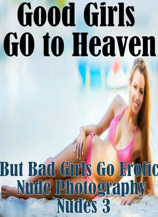 Sex: XXX Teens Erotica Good Girls GO to Heaven But Bad Girls Go Erotic Nude Photography Nudes 3 ( sex, porn, fetish, bondage, oral, anal, ebony, hentai, domination, erotic photography, erotic sex stories, adult, xxx, shemale, voyeur, erotic, blowjob )