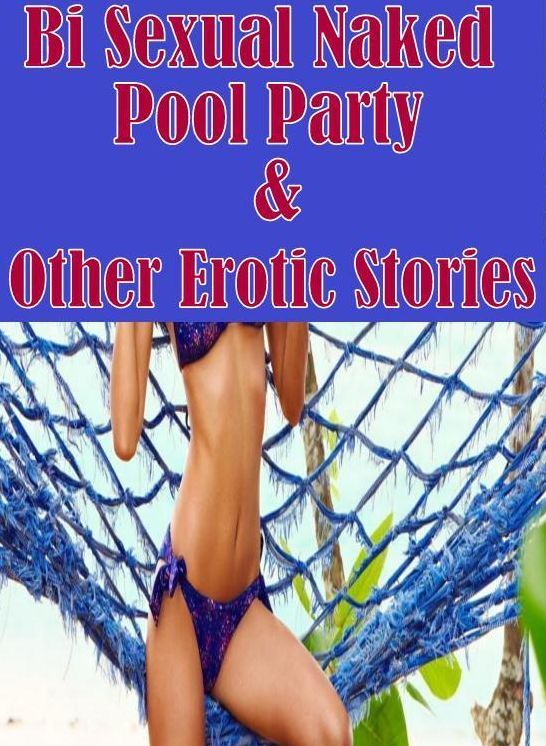 Nudes: Interracial Best Sex Voyeur Bi Sexual Naked Pool Party & Other Erotic Stories ( sex, porn, fetish, bondage, oral, anal, ebony, hentai, domination, erotic photography, erotic sex stories, adult, xxx, shemale, voyeur, erotic, blowjob )