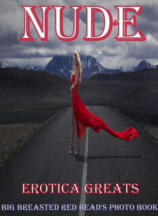 Nude: Erotica Greats Big Breasted Red Head's Photo Book ( Erotic Photography, Erotic Stories, Nude Photos, Sex, Erotic, Adult, Domination, Hentai, Naked, Fetish )