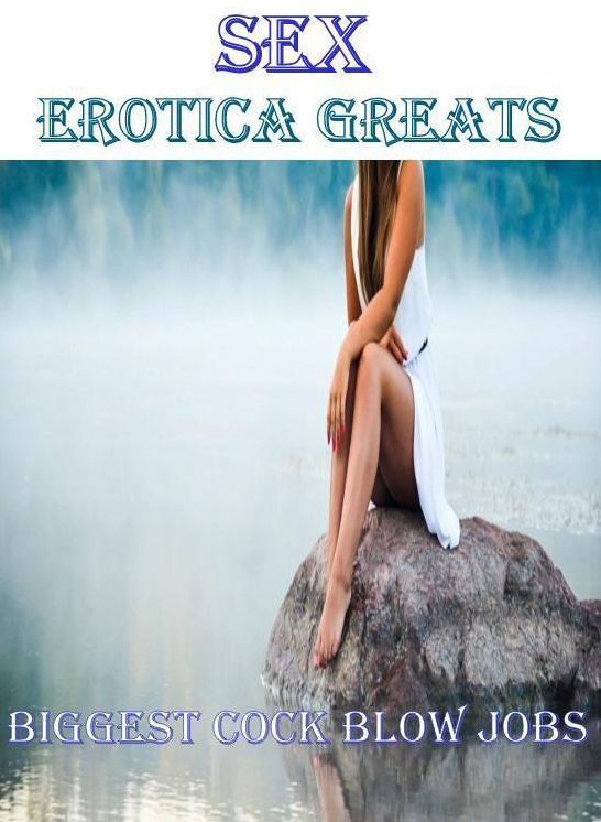 Sex: Erotica Greats Biggest Cock Blow Jobs (Oral Sex Fetish Nude Photography Nudes Naked Male and Female Sex) ( Erotic Photography, Naked Adult Nudes, Breast, Domination, Bare Ass, Hentai, XXX, Adult Sex, Teen )