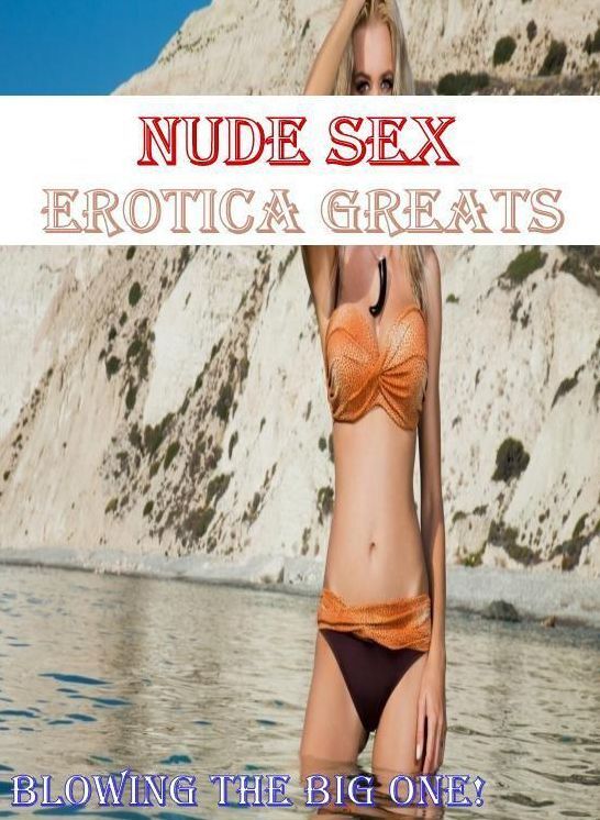 Nude Sex: Erotica Greats Blowing the Big One! (Erotic Oral nfetish Nude Photography Adults Only Sex Nudes Naked Women and Men) ( Erotic Photography, Naked Adult Nudes, Breast, Domination, Bare Ass, Hentai, XXX, Adult Sex, Teen )