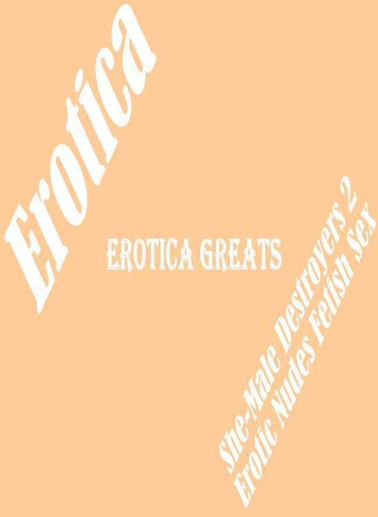Erotica: Erotica Greats She-Male Destroyers 2 Erotic Nudes Fetish Sex ( Erotic Photography Lesbian, She-male, Gay, Fetish, Bondage, Sex, Erotic, Erotica, Hentai, Nude )