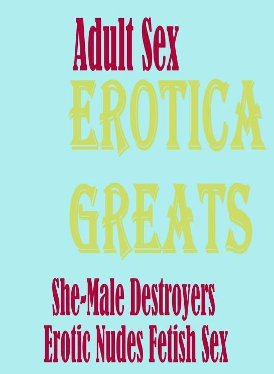 Adult Sex: Erotica Greats She-Male Destroyers Erotic Nudes Fetish Sex ( Erotic Photography Lesbian, She-male, Gay, Fetish, Bondage, Sex, Erotic, Erotica, Hentai, Nude )