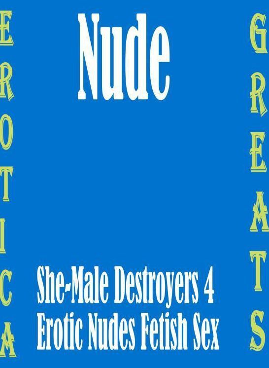 Nude: Erotica Greats She-Male Destroyers 4 Erotic Nudes Fetish Sex ( Erotic Photography, Naked Adult Nudes, Breast, Domination, Bare Ass, Hentai, XXX, Adult Sex, Teen )