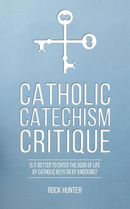 Catholic Catechism Critique: Is it Better to Enter the Door of Life by Catholic Keys or by Knocking?