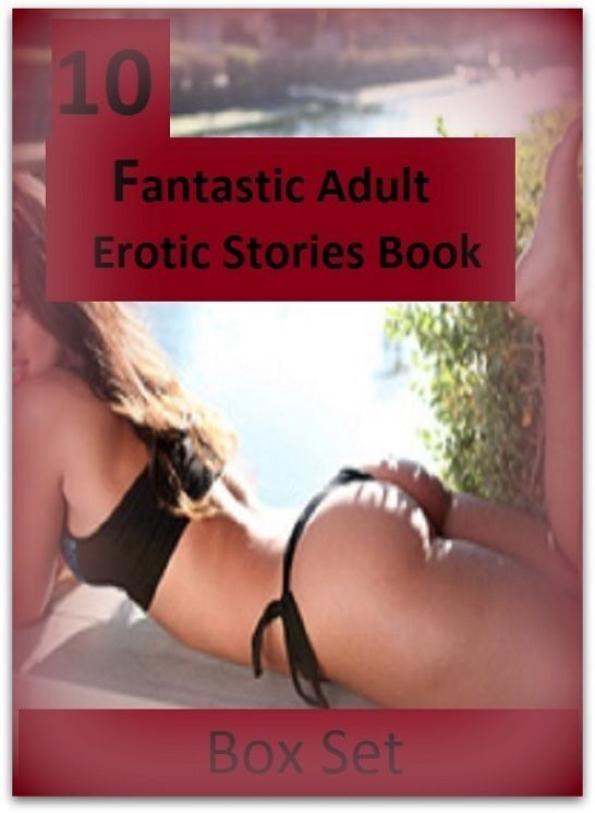 Adult Erotic Stories: 10 Fantastic Adult Erotic Stories Book Box Set ( sex, porn, real porn, BDSM, bondage, oral, anal, erotic, erotica, xxx, gay, lesbian, handjob, blowjob, erotic sex stories, shemale, nudes Sex Manga Anime Erotic Fetish )