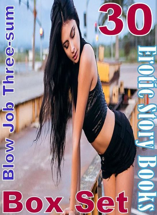 Erotic: 30 Blow Job Three-sum Erotic Story Books Box Set ( sex, porn, fetish, bondage, oral, anal, ebony, domination, erotic sex stories, adult, xxx, shemale, voyeur, erotic, blowjob )