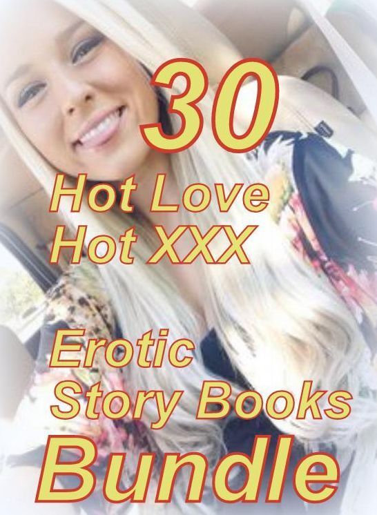Hot Love: 30 Hot Love Hot XXX Erotic Story Books Bundle ( sex, porn, fetish, bondage, oral, anal, ebony,domination,erotic sex stories, adult, xxx, shemale, voyeur, erotic, blowjob )