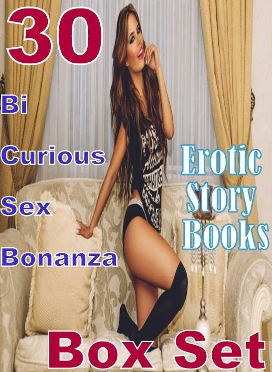 Erotic Story: 30 Bi Curious Sex Bonanza Erotic Story Books Box Set ( sex, porn, fetish, bondage, oral, anal, ebony, domination, erotic sex stories, adult, xxx, shemale, voyeur, erotic, blowjob )